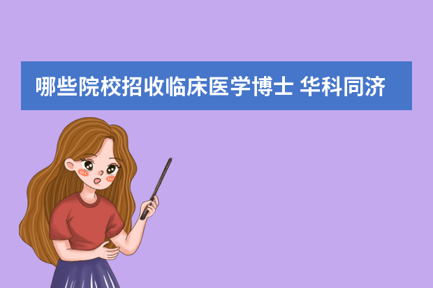 哪些院校招收临床医学博士 华科同济医学院专博招生人数